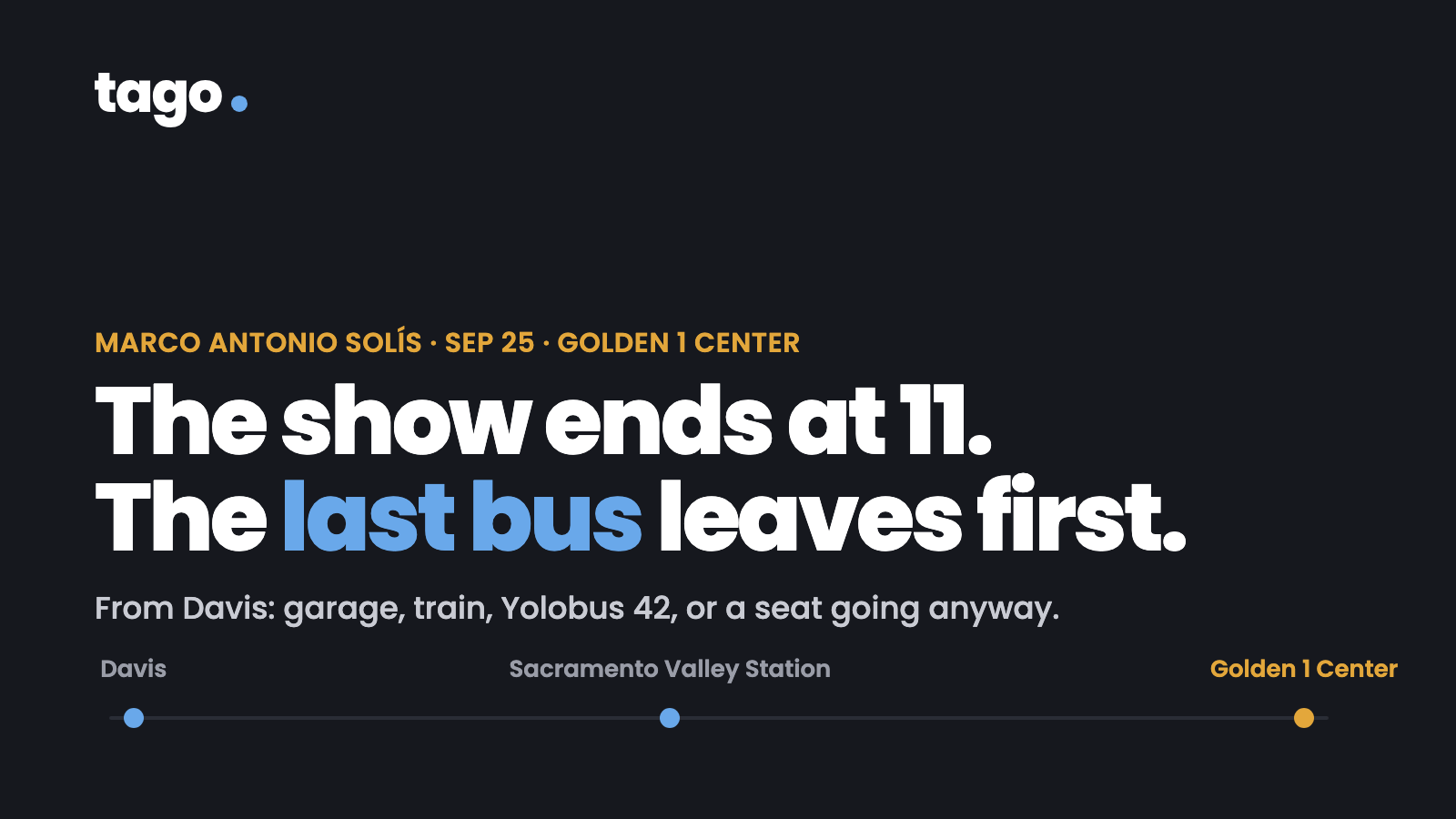 Dark card: The show ends at 11. The last bus leaves first. A rail line from Davis through Sacramento Valley Station to Golden 1 Center.